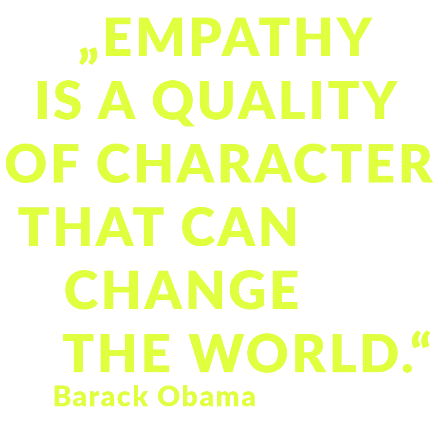 „Empathy is a quality of character that can change the world.“ Barack Obama